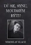Uč se, synu, moudrým býti! - Miroslav Slach