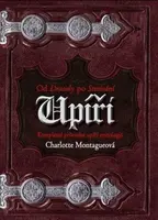 Upíři - Od Draculy po Stmívání - Montague Charlotte