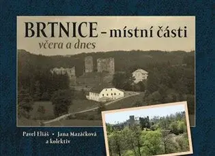 Brtnice - místní části včera a dnes - Pavel Eliáš, Jana Mazáčková