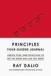 Principles: Your Guided Journal : Create Your Own Principles to Get the Work and Life You Want - Ray Dalio