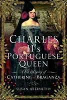 Charles IIâ€™s Portuguese Queen - Susan Abernethy