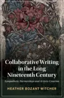 Collaborative Writing in the Long Nineteenth Century - Heather Bozant  Witcher