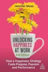 Unlocking Happiness at Work - Moss Jennifer