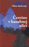Čerešne v hanebnej ulici - Milan Abelovský