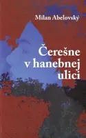Čerešne v hanebnej ulici - Milan Abelovský