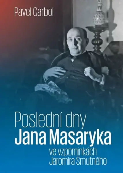 Poslední dny Jana Masaryka ve vzpomínkách Jaromíra Smutného - Pavel Carbol