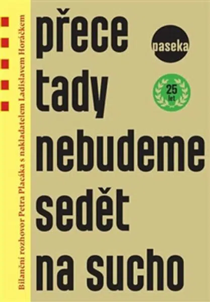 Přece tady nebudeme sedět na sucho - Ladislav Horáček, Petr Placák