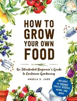 How to Grow Your Own Food - Angela S. Judd
