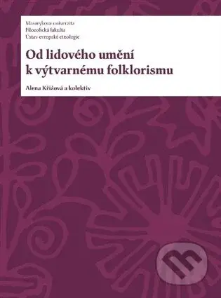 Od lidového umění k výtvarnému folklorismu - Alena Křížová