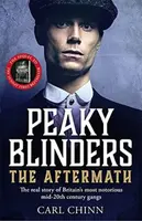 Peaky Blinders: The Aftermath: The real story behind the next generation of British gangsters - Carl Chinn