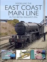 Modelling the East Coast Main Line in the British Railways Era - Tony Wright