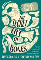 The Secret Life of Bones - Brian Switek
