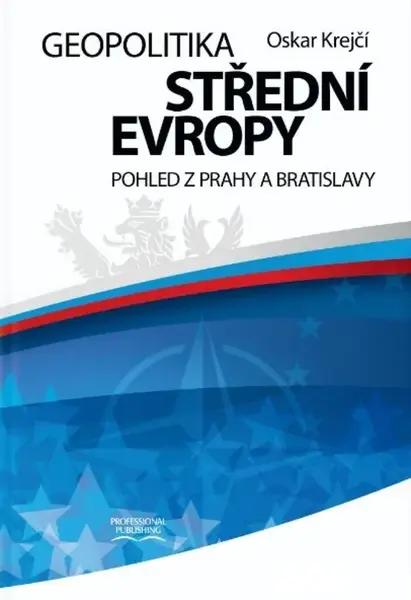 Geopolitika střední Evropy - Pohled z Prahy a Bratislavy - Oskar Krejčí