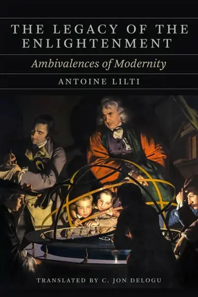 The Legacy of the Enlightenment - Antoine Lilti