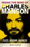 Inside the Mind of Charles Manson - Brad Hunter