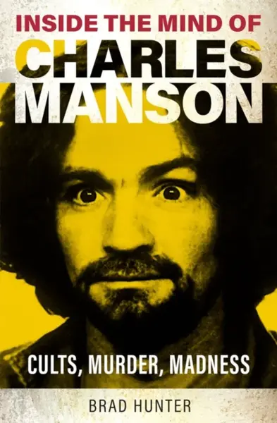 Inside the Mind of Charles Manson - Brad Hunter