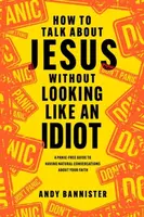 How to Talk about Jesus without Looking like an Idiot - Andy  Bannister