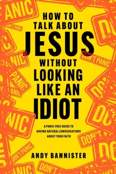 How to Talk about Jesus without Looking like an Idiot - Andy  Bannister
