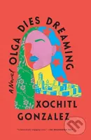 Olga Dies Dreaming (A Novel) - Xochitl Gonzalez