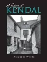 A History of Kendal - Andrew White