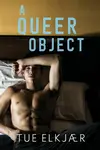 A Queer Object - Tue Elkjaer