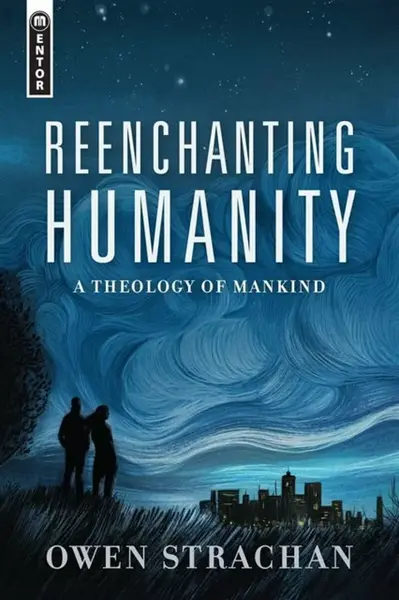 Reenchanting Humanity - Owen Strachan