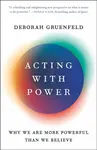 Acting with Power - Deborah Gruenfeld