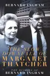 The The Slow Downfall of Margaret Thatcher - Bernard Ingham