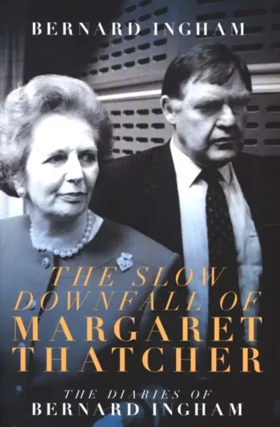 The The Slow Downfall of Margaret Thatcher - Bernard Ingham
