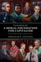 In Search of a Moral Foundation for Capitalism - Douglas E.  Stevens