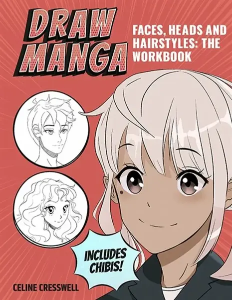 Draw Manga Faces, Heads and Hairstyles: The Workbook - Celine Cresswell