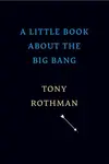 A Little Book about the Big Bang - Tony Rothman