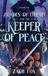 Blades of Eternity and the Keeper of Peace - Zach Fox