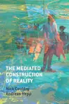 The Mediated Construction of Reality - Nick Couldry, Andreas  Hepp