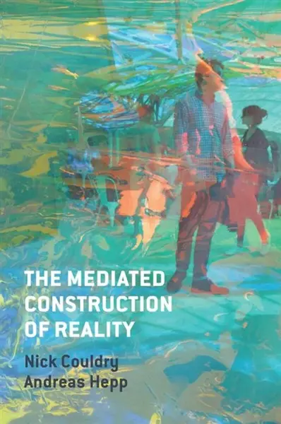 The Mediated Construction of Reality - Nick Couldry, Andreas  Hepp