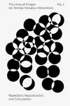 The Lives of Images, Vol I: Repetition, Reproduction, Circulation - Kate Steciw, Stanley Wolukau-Wanambwa, Paul Pfeiffer