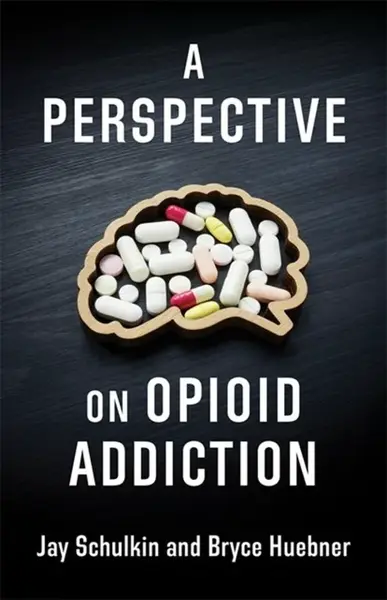 A Perspective on Opioid Addiction - Bryce Huebner, Jay Schulkin