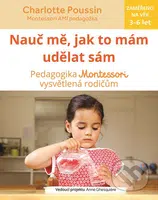 Nauč mě, jak to mám udělat sám (Vysvětlení pedagogiky Montessori rodičům - zameřeno na věk 3-6 let) - kniha z kategorie Předškolní pedagogika