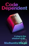 Code Dependent (Living in the Shadow of AI) - Madhumita Murgia - kniha z kategorie Byznys a management