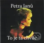 Petra Janů: To je ta chvíle - Petra Janů