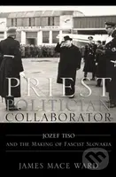 Priest, Politician, Collaborator (Jozef Tiso and the Making of Fascist Slovakia) - kniha z kategorie Historie