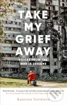 Take My Grief Away (Voices from the War in Ukraine) - kniha z kategorie Humanitní a společenské vědy