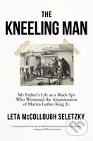 The Kneeling Man (My Father's Life as a Black Spy Who Witnessed the Assassination of Martin Luther King Jr.) - kniha z kategorie Humanitní a…