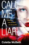 Call Me a Liar - Colette McBeth