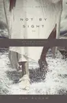 Not by Sight - Jon Bloom