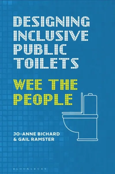 Designing Inclusive Public Toilets - Gail  Ramster, Jo-Anne  Bichard