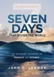 Seven Days that Divide the World, 10th Anniversary Edition - John Lennox C.
