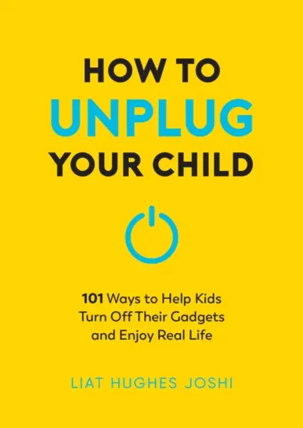 How to Unplug Your Child NEW EDITION - Hughes Joshiová Liat