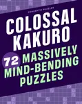 Colossal Kakuro: 72 Massively Mind-Bending Puzzles