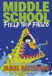 Middle School: Field Trip Fiasco - James Patterson